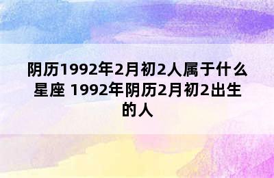 阴历1992年2月初2人属于什么星座 1992年阴历2月初2出生的人